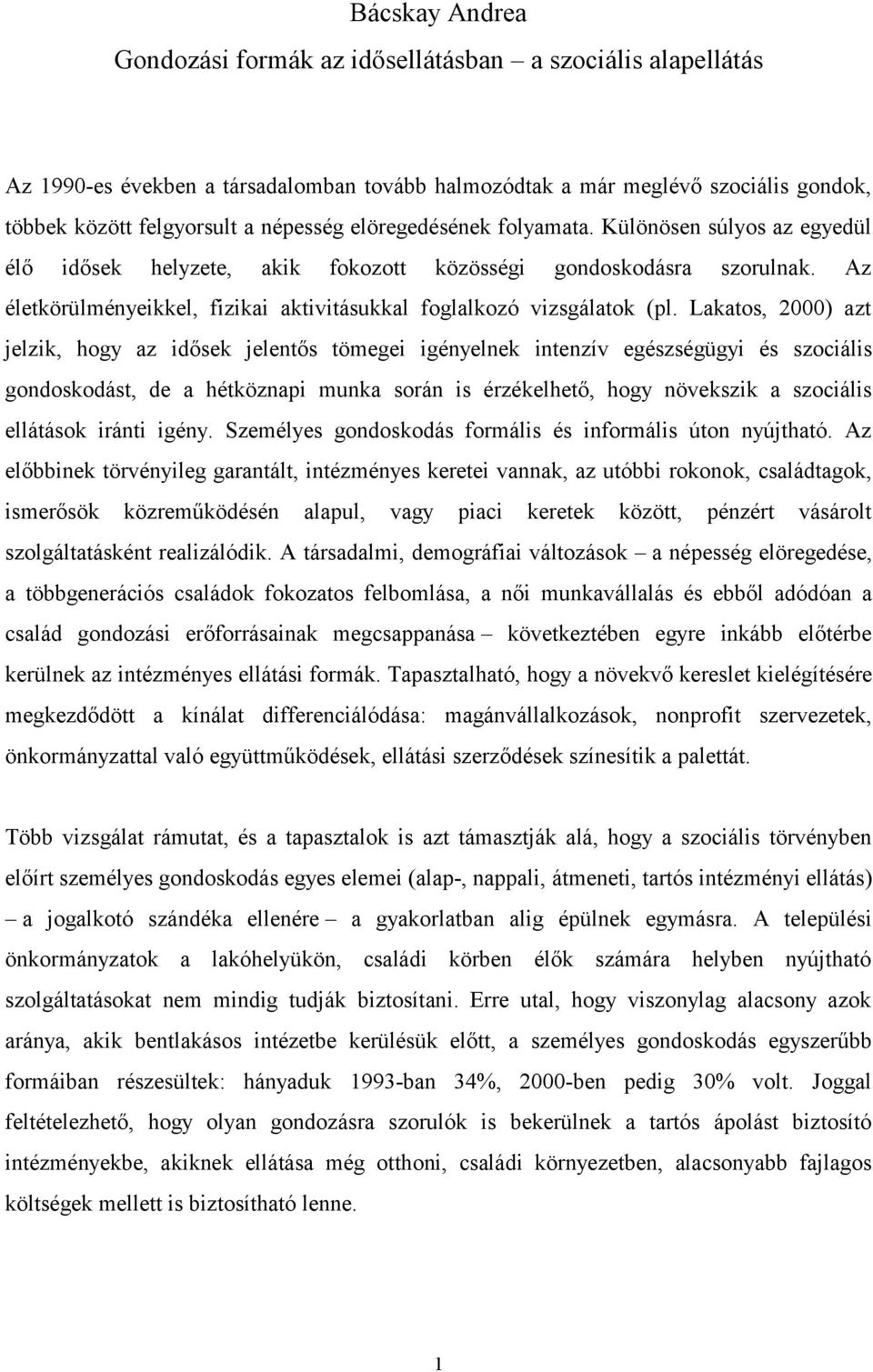 Lakatos, 2000) azt jelzik, hogy az idősek jelentős tömegei igényelnek intenzív egészségügyi és szociális gondoskodást, de a hétköznapi munka során is érzékelhető, hogy növekszik a szociális ellátások