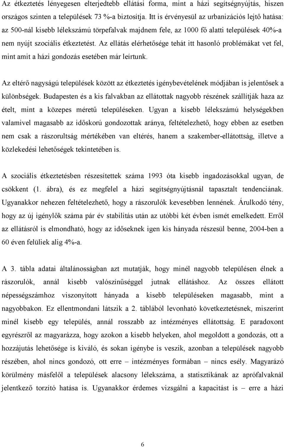 Az ellátás elérhetősége tehát itt hasonló problémákat vet fel, mint amit a házi gondozás esetében már leírtunk.