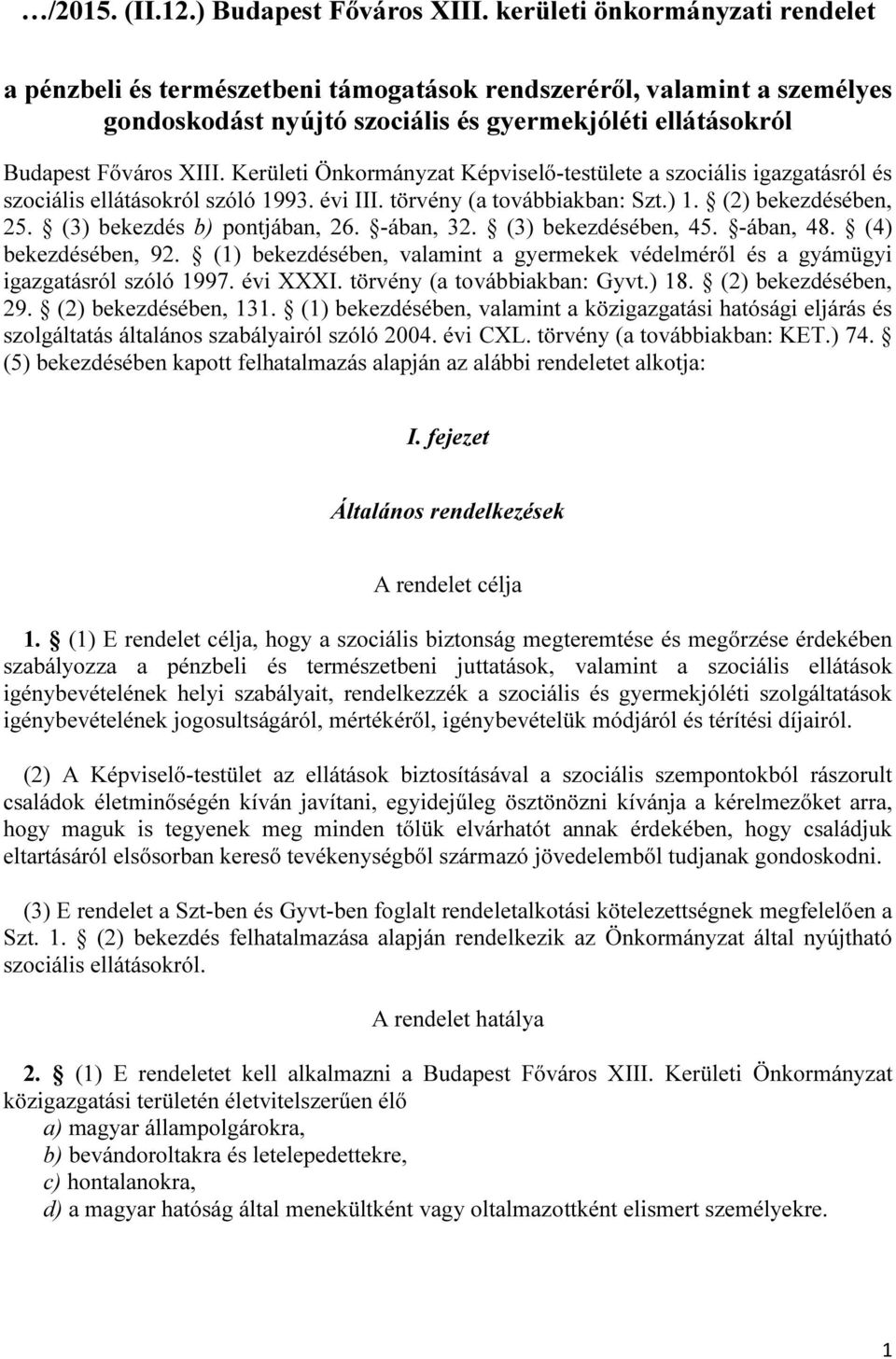 Kerületi Önkormányzat Képviselő-testülete a szociális igazgatásról és szociális ellátásokról szóló 1993. évi III. törvény (a továbbiakban: Szt.) 1. (2) bekezdésében, 25. (3) bekezdés b) pontjában, 26.