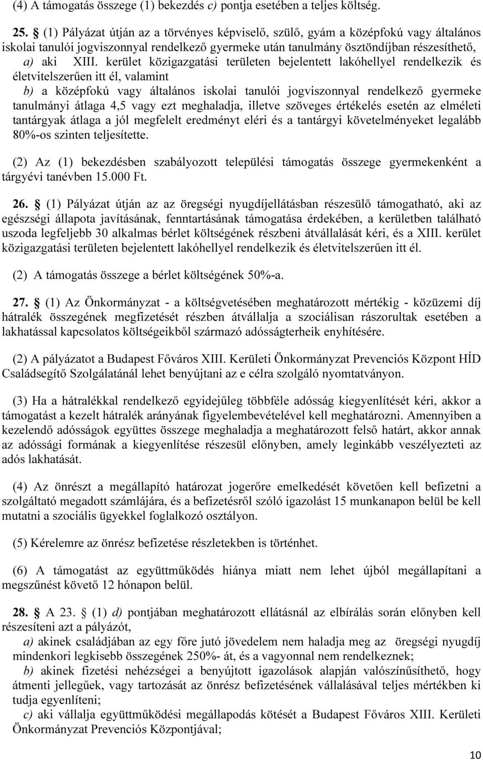 kerület közigazgatási területen bejelentett lakóhellyel rendelkezik és életvitelszerűen itt él, valamint b) a középfokú vagy általános iskolai tanulói jogviszonnyal rendelkező gyermeke tanulmányi