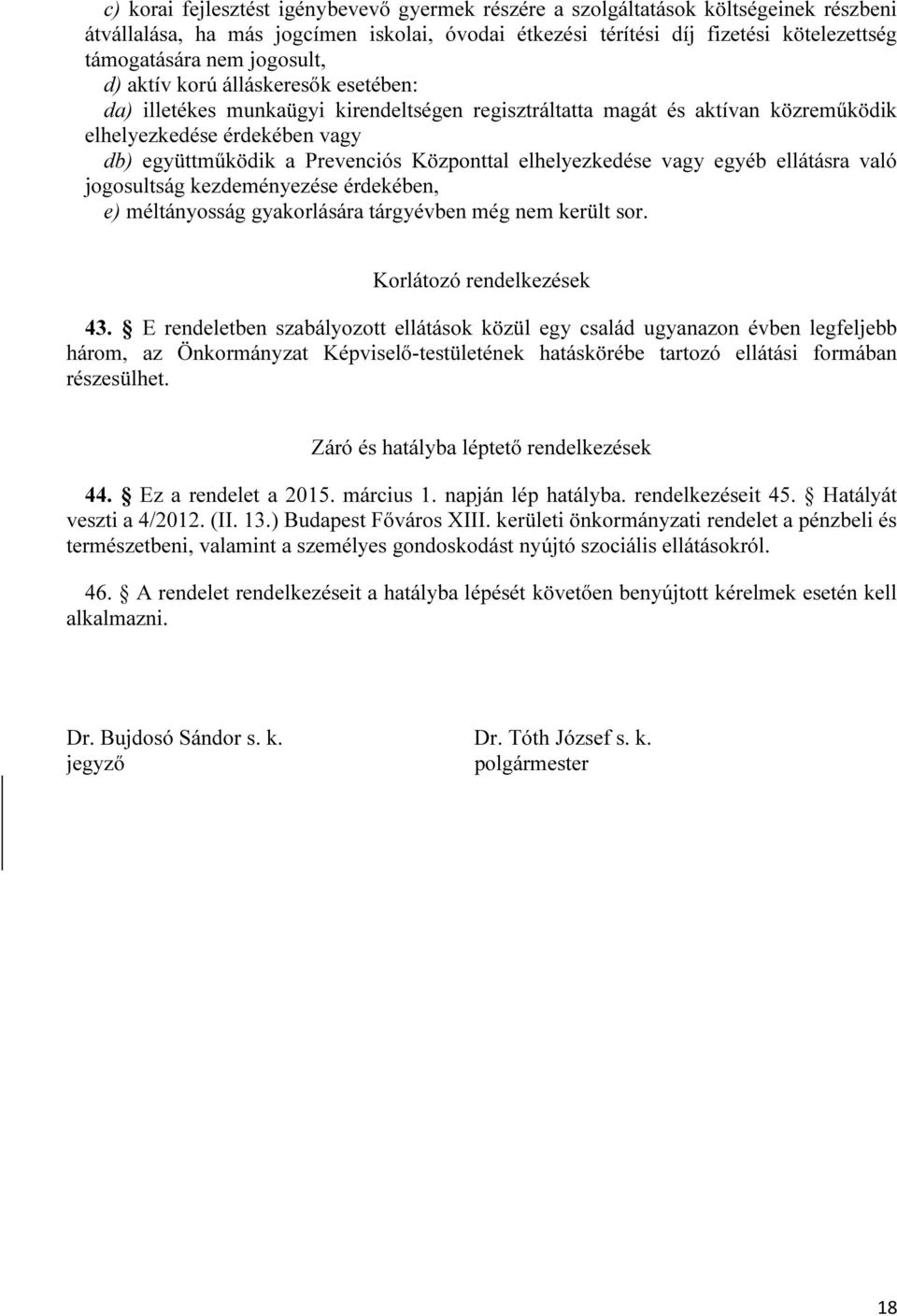 Központtal elhelyezkedése vagy egyéb ellátásra való jogosultság kezdeményezése érdekében, e) méltányosság gyakorlására tárgyévben még nem került sor. Korlátozó rendelkezések 43.