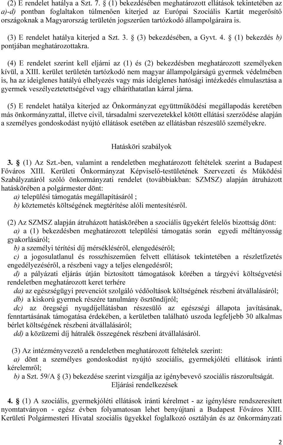 állampolgáraira is. (3) E rendelet hatálya kiterjed a Szt. 3. (3) bekezdésében, a Gyvt. 4. (1) bekezdés b) pontjában meghatározottakra.