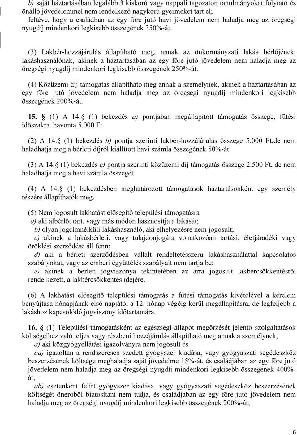 (3) Lakbér-hozzájárulás állapítható meg, annak az önkormányzati lakás bérlőjének, lakáshasználónak, akinek a háztartásában az egy főre jutó jövedelem nem haladja meg az öregségi nyugdíj mindenkori