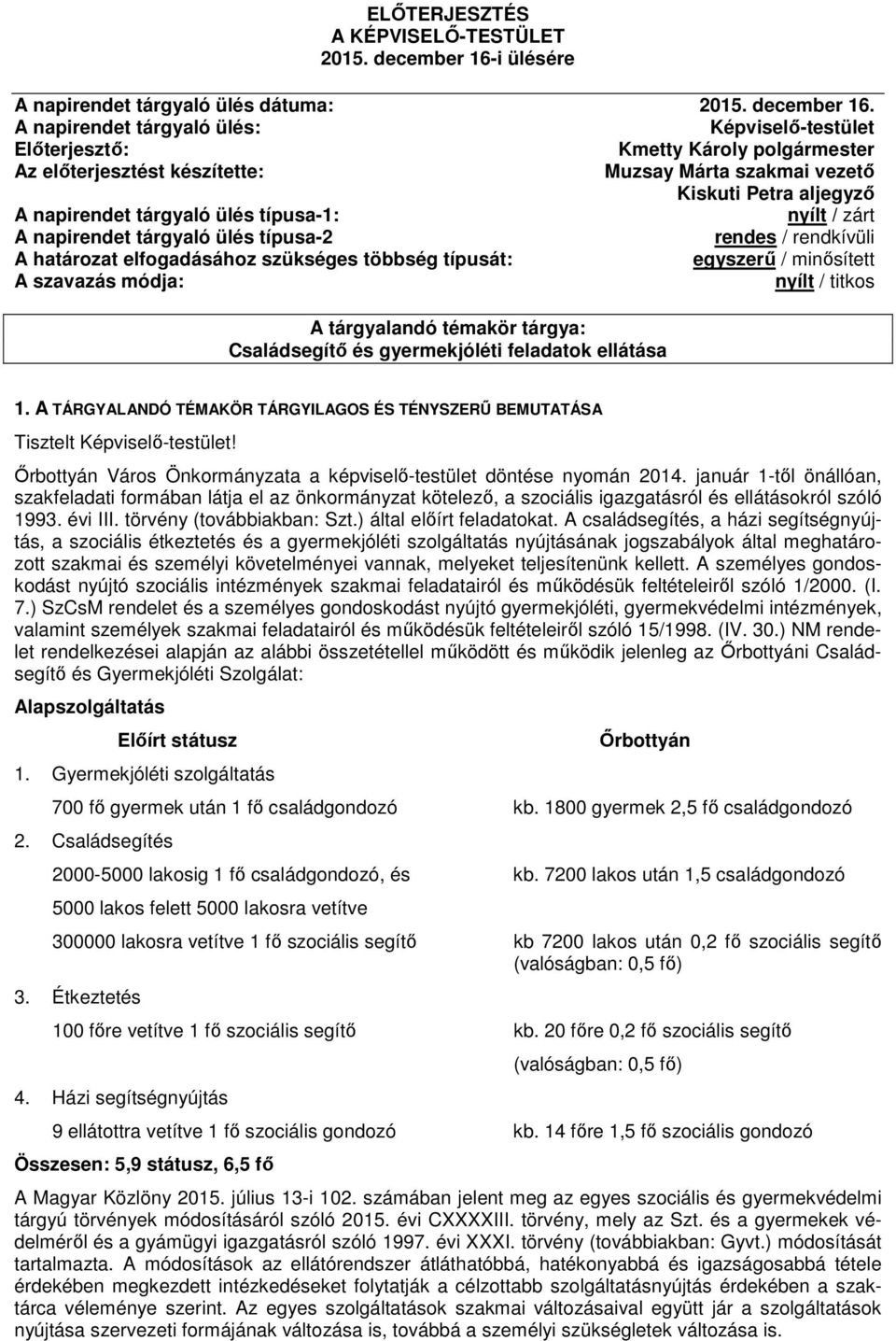 A napirendet tárgyaló ülés: Képviselő-testület Előterjesztő: Kmetty Károly polgármester Az előterjesztést készítette: Muzsay Márta szakmai vezető Kiskuti Petra aljegyző A napirendet tárgyaló ülés