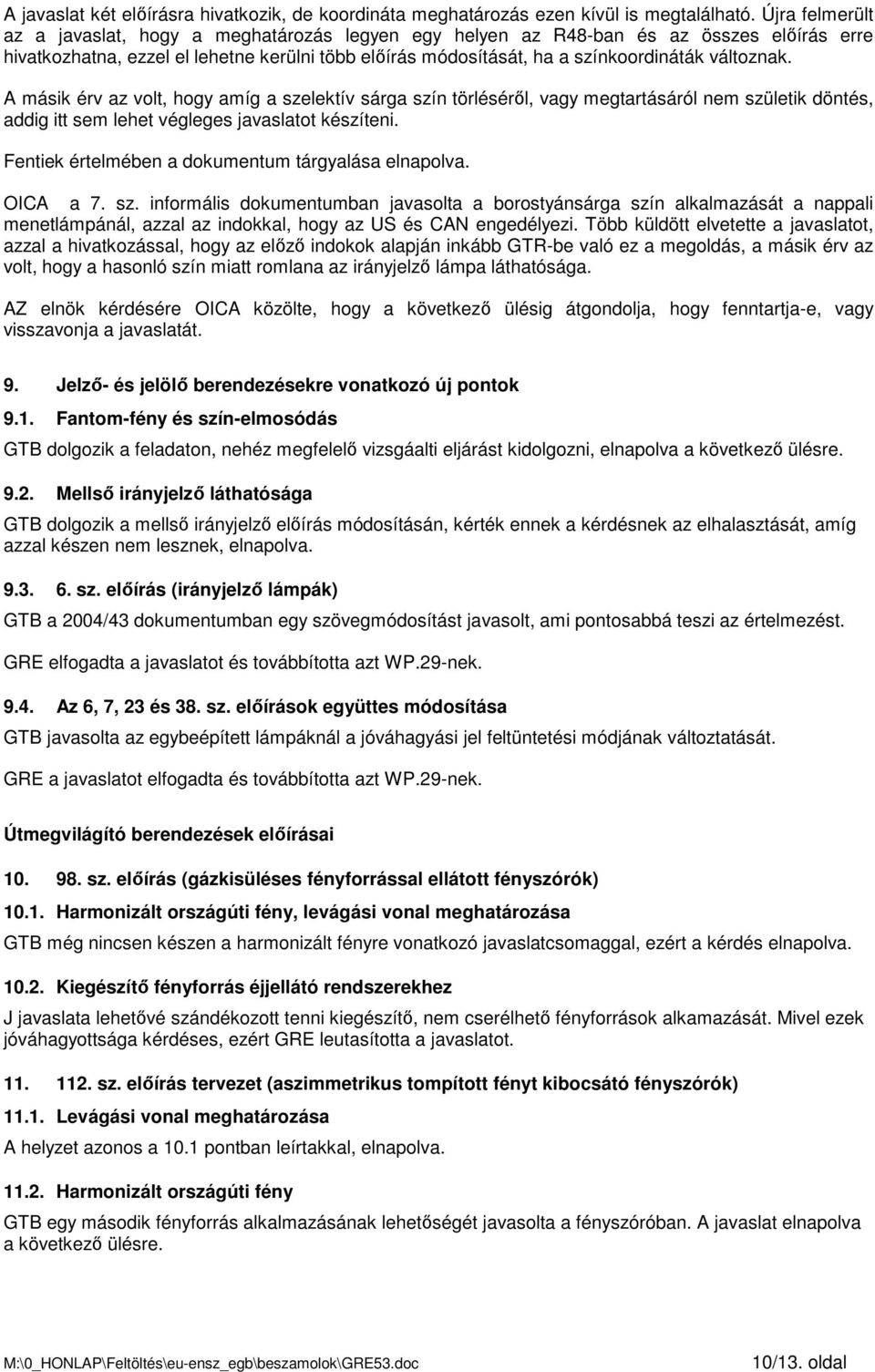 változnak. A másik érv az volt, hogy amíg a szelektív sárga szín törlésérıl, vagy megtartásáról nem születik döntés, addig itt sem lehet végleges javaslatot készíteni.