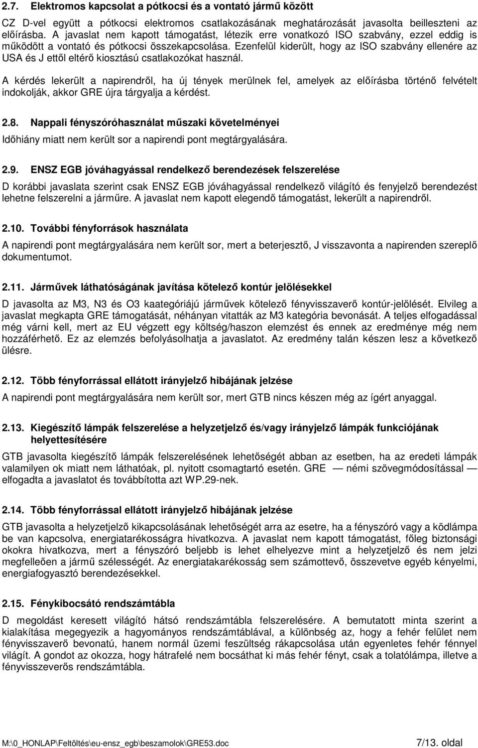 Ezenfelül kiderült, hogy az ISO szabvány ellenére az USA és J ettıl eltérı kiosztású csatlakozókat használ.