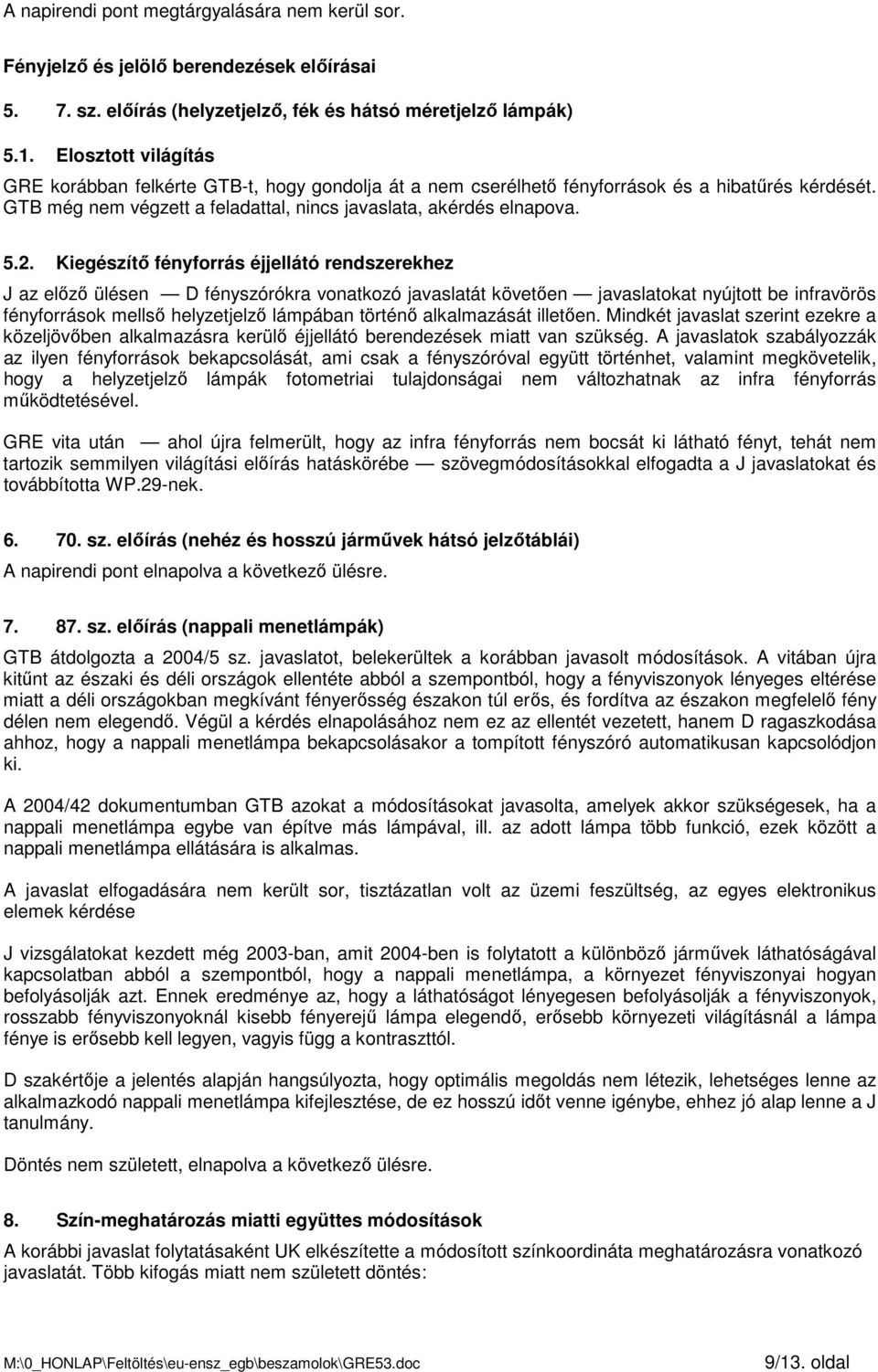 Kiegészítı fényforrás éjjellátó rendszerekhez J az elızı ülésen D fényszórókra vonatkozó javaslatát követıen javaslatokat nyújtott be infravörös fényforrások mellsı helyzetjelzı lámpában történı