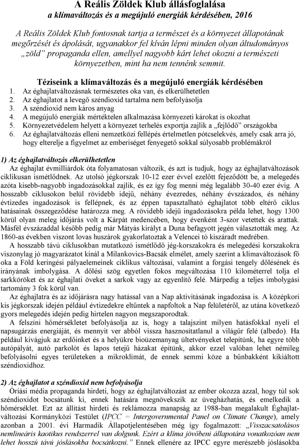 Téziseink a klímaváltozás és a megújuló energiák kérdésében 1. Az éghajlatváltozásnak természetes oka van, és elkerülhetetlen 2. Az éghajlatot a levegő széndioxid tartalma nem befolyásolja 3.