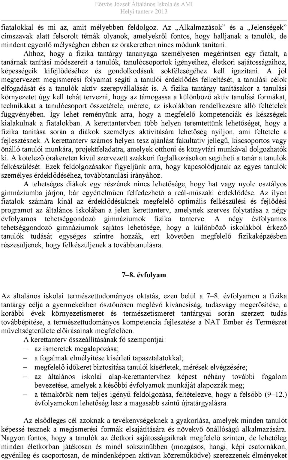 Ahhoz, hogy a fizika tantárgy tananyaga személyesen megérintsen egy fiatalt, a tanárnak tanítási módszereit a tanulók, tanulócsoportok igényeihez, életkori sajátosságaihoz, képességeik kifejlődéséhez