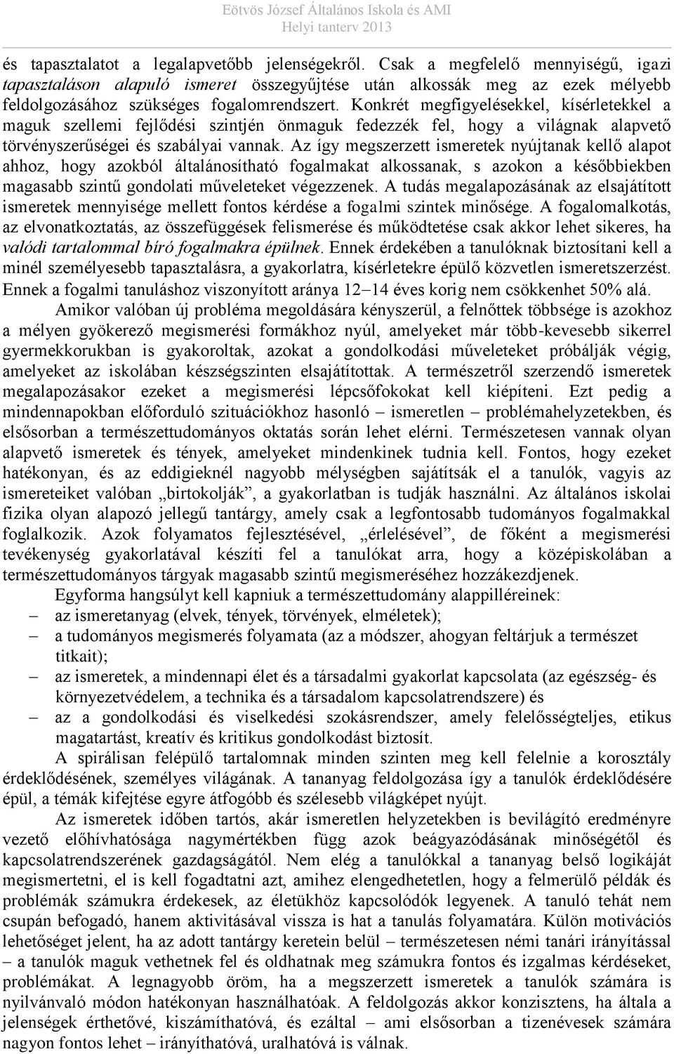 Konkrét megfigyelésekkel, kísérletekkel a maguk szellemi fejlődési szintjén önmaguk fedezzék fel, hogy a világnak alapvető törvényszerűségei és szabályai vannak.