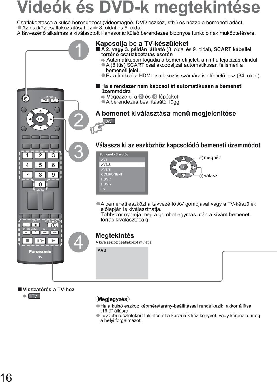 oldal), SCART kábellel történ csatlakoztatás esetén Automatikusan fogadja a bemeneti jelet, amint a lejátszás elindul A (8 t s) SCART csatlakozóaljzat automatikusan felismeri a bemeneti jelet.