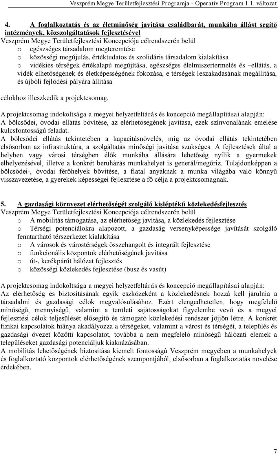 vidék élhetőségének és életképességének fokozása, e térségek leszakadásának megállítása, és újbóli fejlődési pályára állítása célokhoz illeszkedik a projektcsomag.