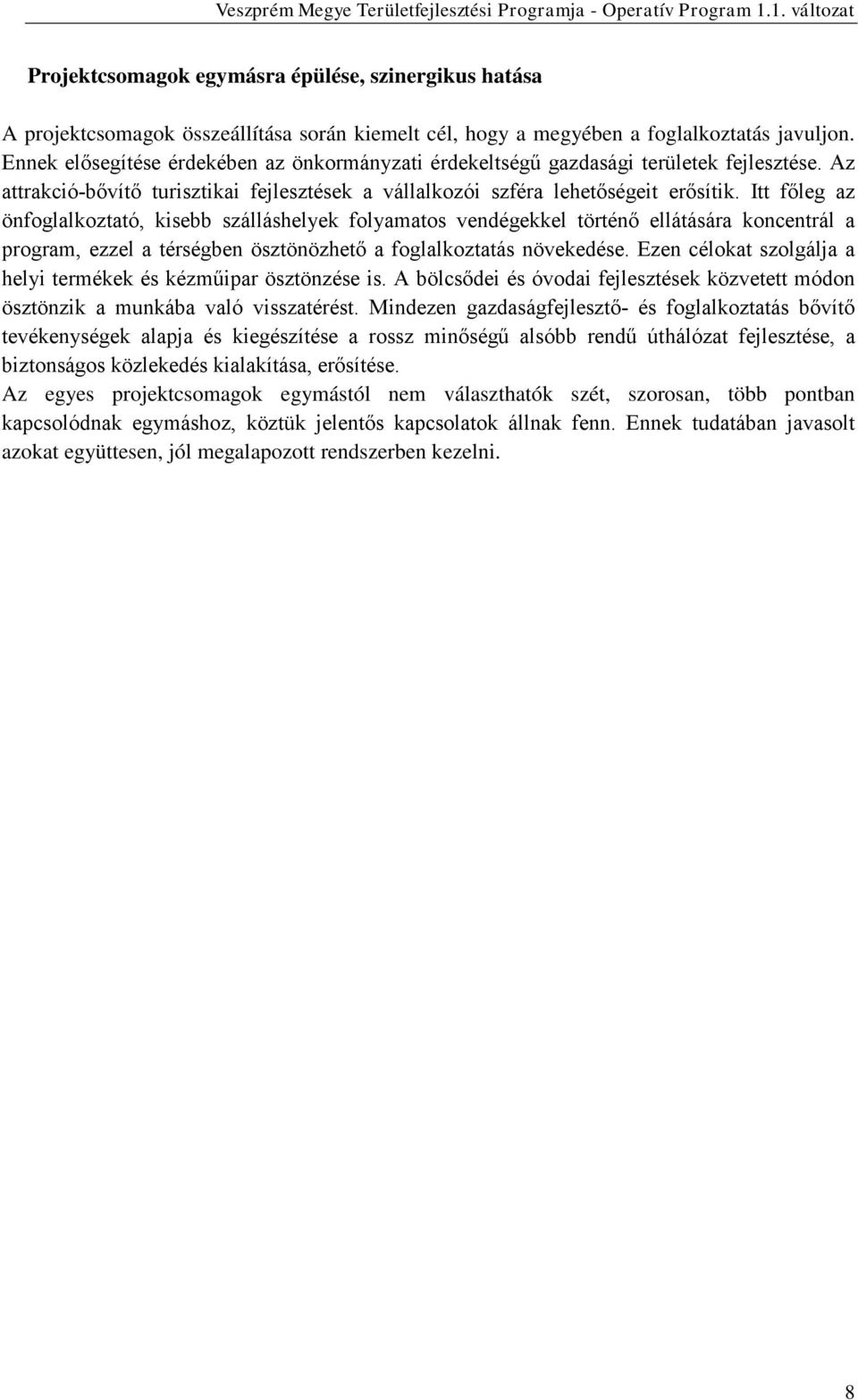 Itt főleg az önfoglalkoztató, kisebb szálláshelyek folyamatos vendégekkel történő ellátására koncentrál a program, ezzel a térségben ösztönözhető a foglalkoztatás növekedése.