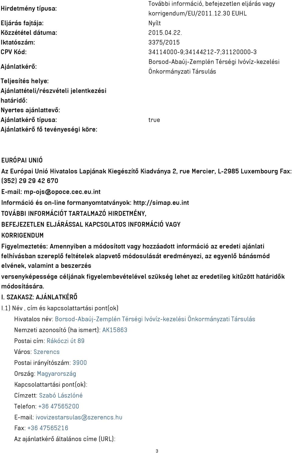 jelentkezési határidő: Nyertes ajánlattevő: Ajánlatkérő típusa: true Ajánlatkérő fő tevényeségi köre: EURÓPAI UNIÓ Az Európai Unió Hivatalos Lapjának Kiegészítő Kiadványa 2, rue Mercier, L-2985