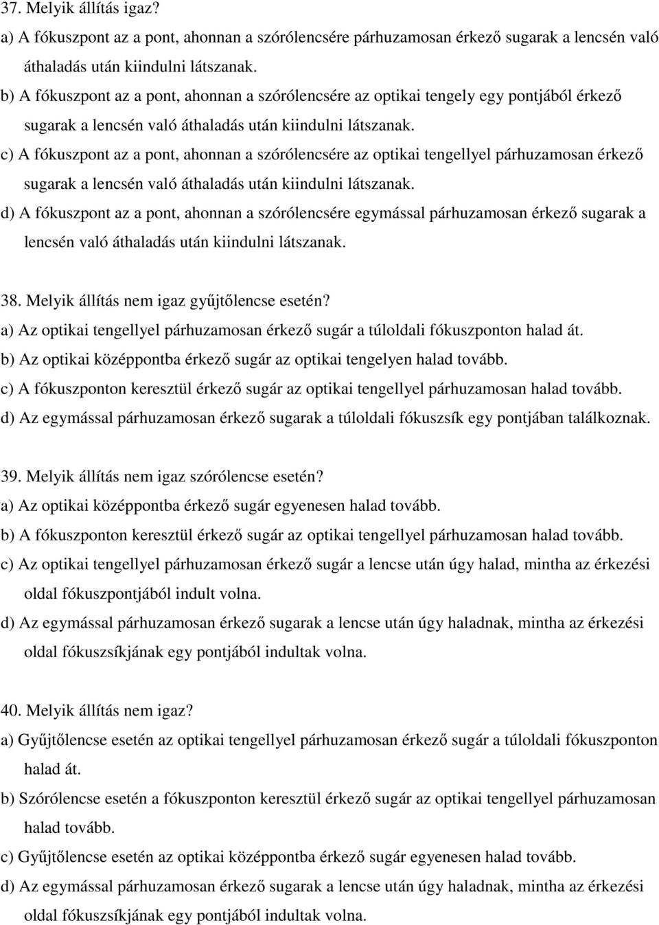 c) A fókuszpont az a pont, ahonnan a szórólencsére az optikai tengellyel párhuzamosan érkezı sugarak a lencsén való áthaladás után kiindulni látszanak.