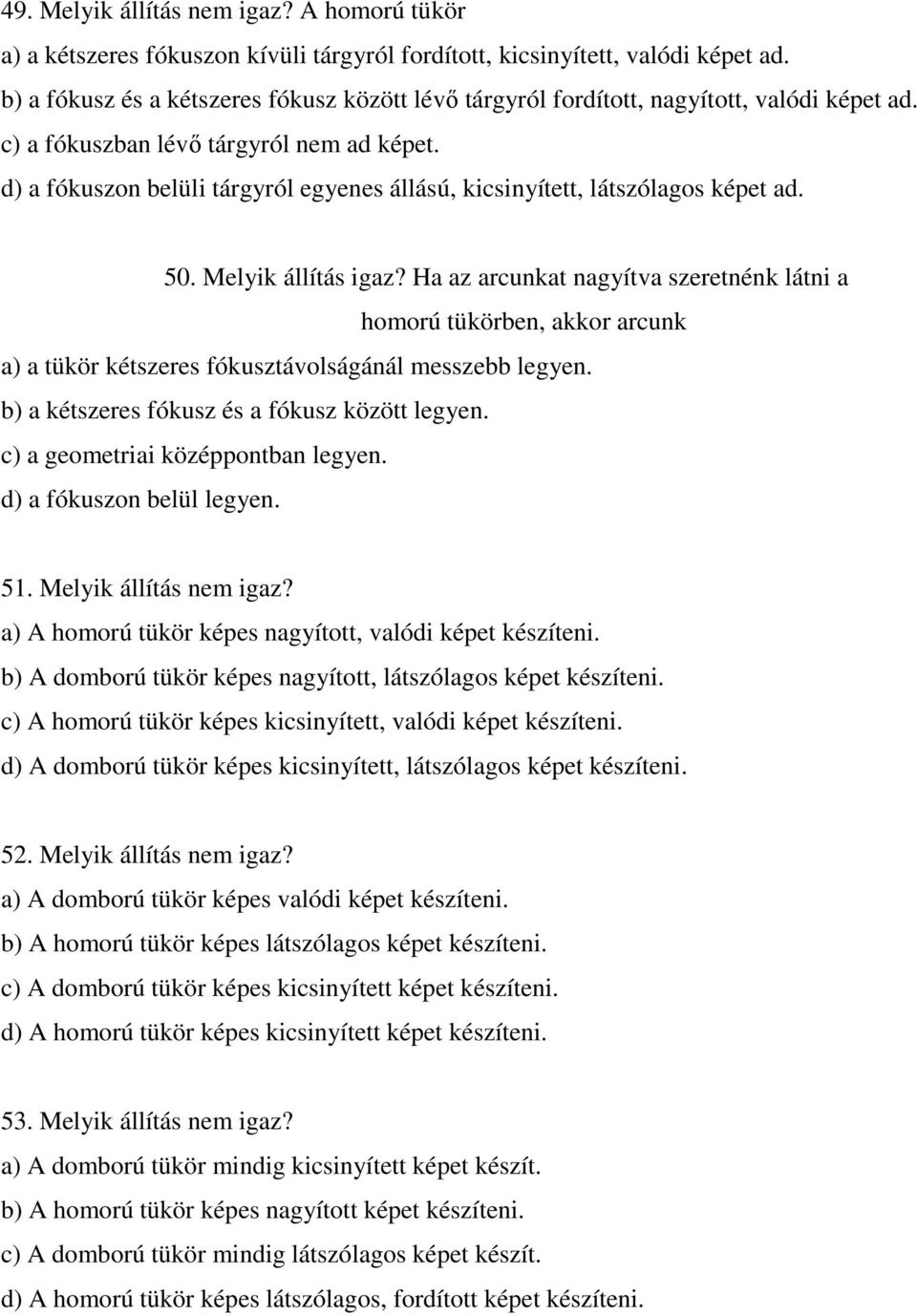 d) a fókuszon belüli tárgyról egyenes állású, kicsinyített, látszólagos képet ad. 50. Melyik állítás igaz?