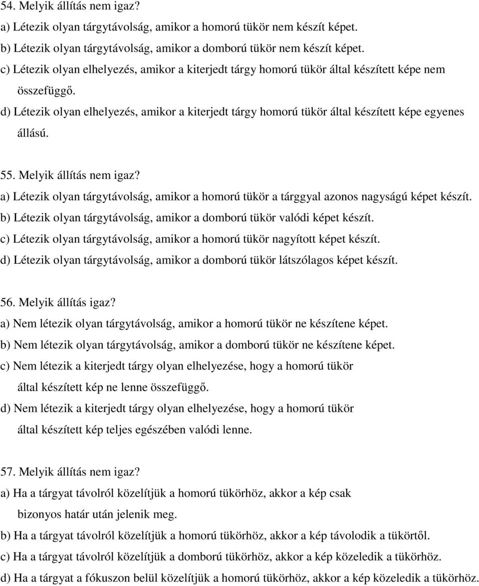 d) Létezik olyan elhelyezés, amikor a kiterjedt tárgy homorú tükör által készített képe egyenes állású. 55. Melyik állítás nem igaz?