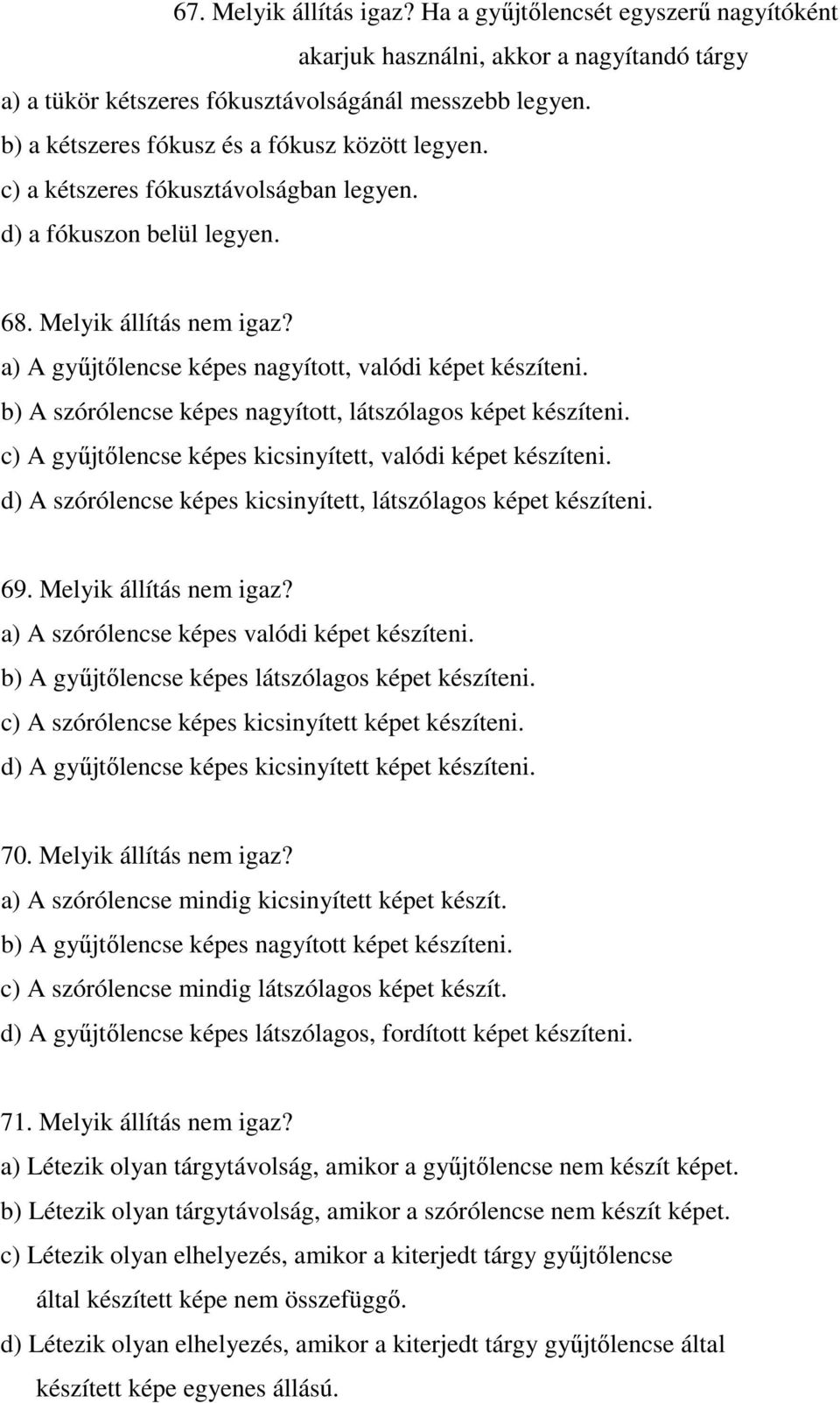 a) A győjtılencse képes nagyított, valódi képet készíteni. b) A szórólencse képes nagyított, látszólagos képet készíteni. c) A győjtılencse képes kicsinyített, valódi képet készíteni.