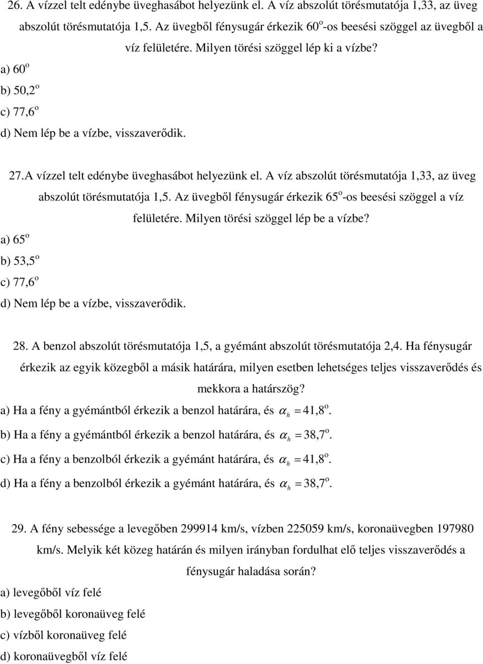 A vízzel telt edénybe üveghasábot helyezünk el. A víz abszolút törésmutatója 1,33, az üveg abszolút törésmutatója 1,5. Az üvegbıl fénysugár érkezik 65 o -os beesési szöggel a víz felületére.