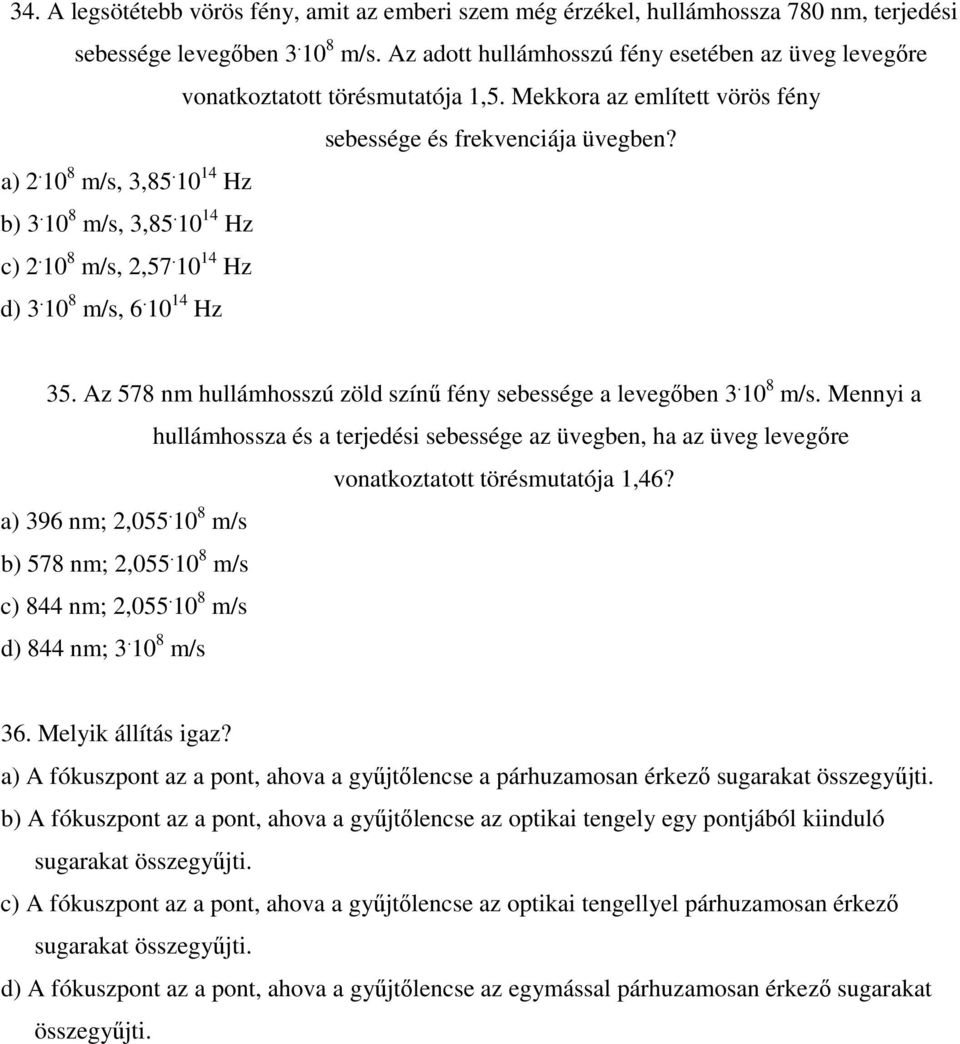 10 8 m/s, 3,85. 10 14 Hz c) 2. 10 8 m/s, 2,57. 10 14 Hz d) 3. 10 8 m/s, 6. 10 14 Hz 35. Az 578 nm hullámhosszú zöld színő fény sebessége a levegıben 3. 10 8 m/s. Mennyi a hullámhossza és a terjedési sebessége az üvegben, ha az üveg levegıre vonatkoztatott törésmutatója 1,46?