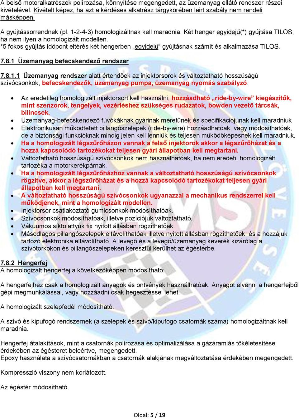 Két henger egyidejű(*) gyújtása TILOS, ha nem ilyen a homologizált modellen. *5 fokos gyújtás időpont eltérés két hengerben egyidejű gyújtásnak számít és alkalmazása TILOS. 7.8.