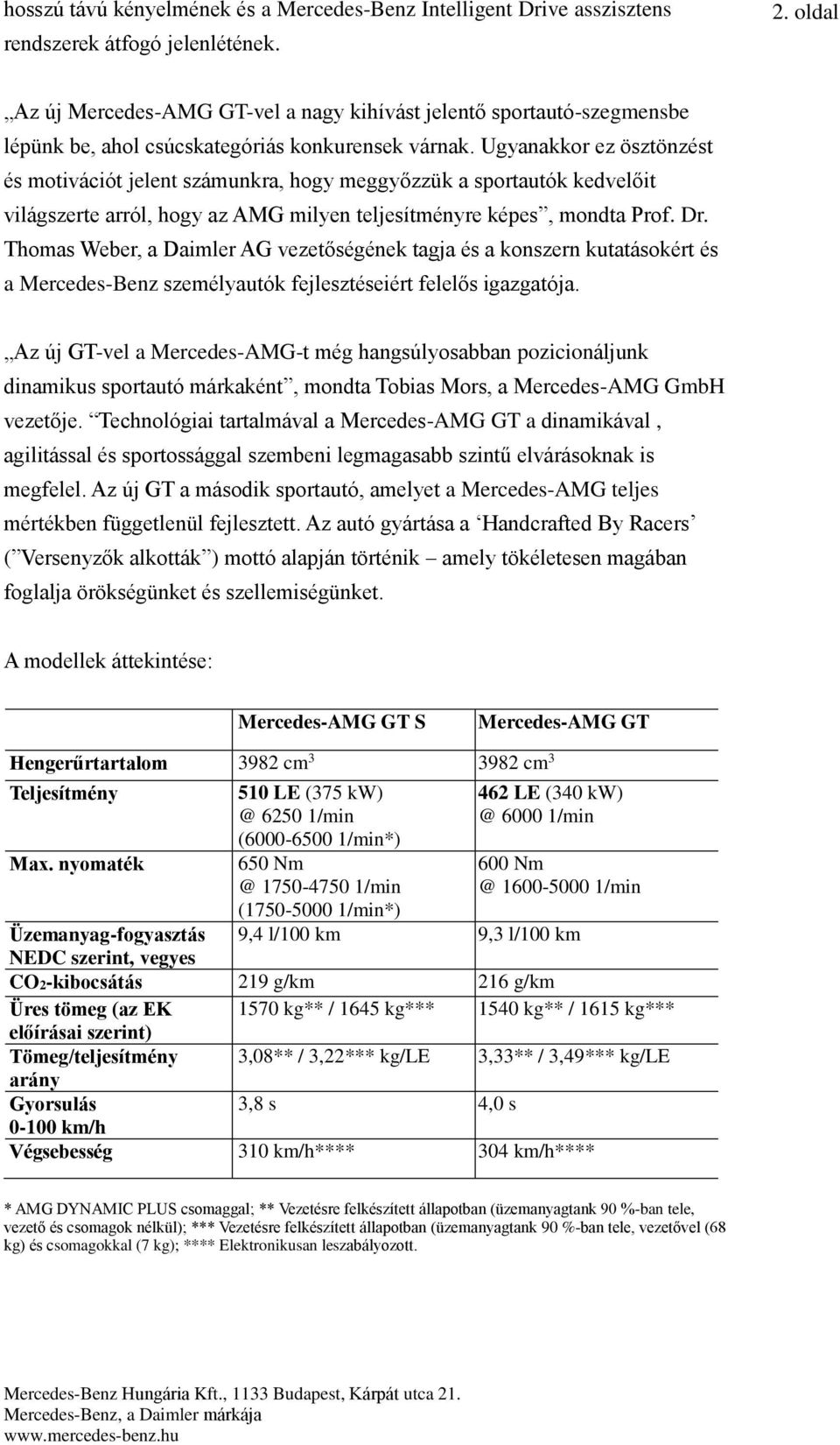 Ugyanakkor ez ösztönzést és motivációt jelent számunkra, hogy meggyőzzük a sportautók kedvelőit világszerte arról, hogy az AMG milyen teljesítményre képes, mondta Prof. Dr.