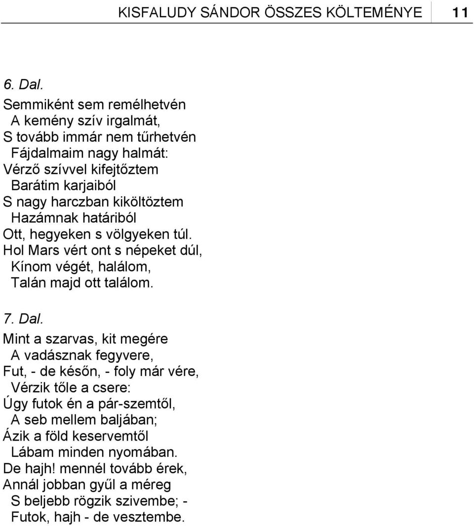 kiköltöztem Hazámnak határiból Ott, hegyeken s völgyeken túl. Hol Mars vért ont s népeket dúl, Kínom végét, halálom, Talán majd ott találom. 7. Dal.