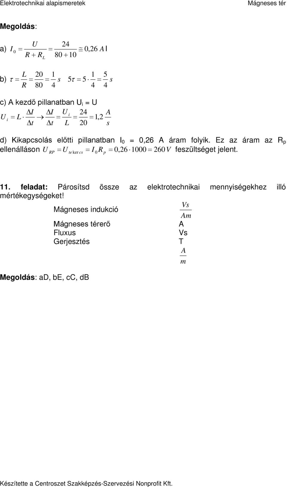 Ez az áram az R p ellenálláson RP = te ker cs = I R p =,6 = 6V feszültséget jelent. 11.