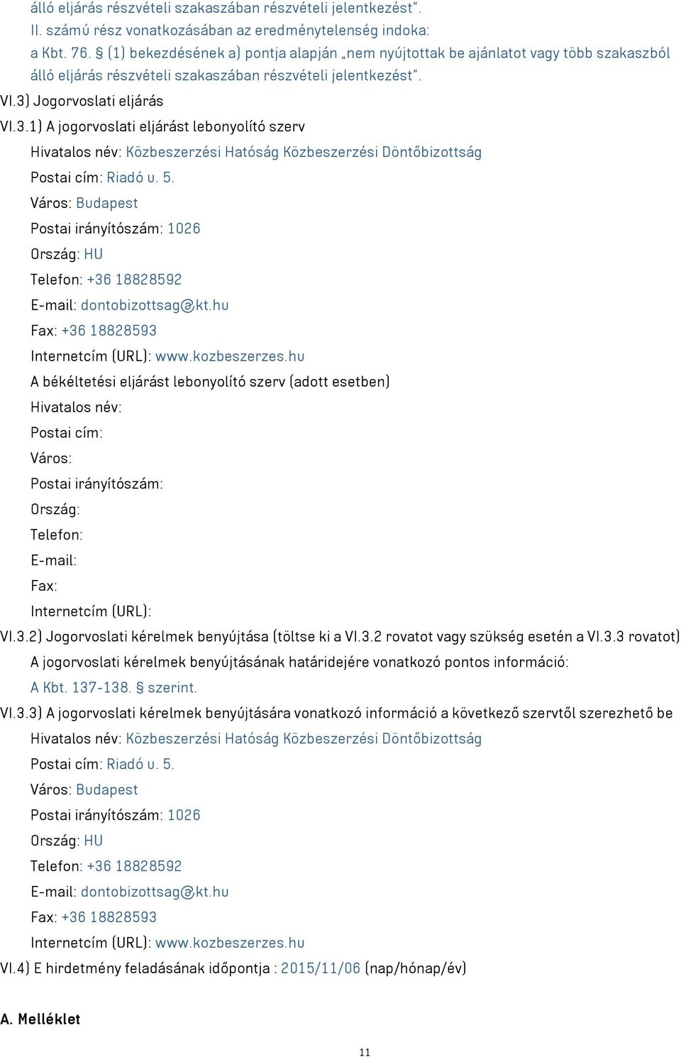 Jogorvoslati eljárás VI.3.1) A jogorvoslati eljárást lebonyolító szerv Hivatalos név: Közbeszerzési Hatóság Közbeszerzési Döntőbizottság Postai cím: Riadó u. 5.