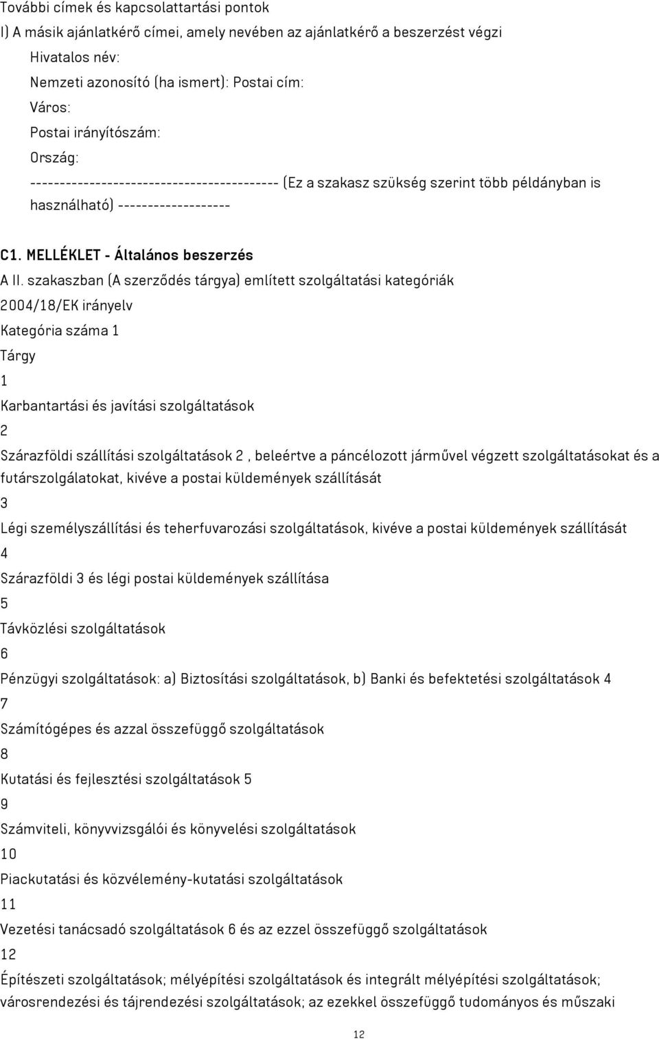 szakaszban (A szerződés tárgya) említett szolgáltatási kategóriák 2004/18/EK irányelv Kategória száma 1 Tárgy 1 Karbantartási és javítási szolgáltatások 2 Szárazföldi szállítási szolgáltatások 2,