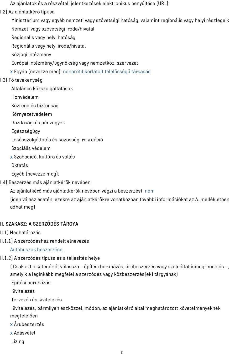 Regionális vagy helyi iroda/hivatal Közjogi intézmény Európai intézmény/ügynökség vagy nemzetközi szervezet x Egyéb (nevezze meg): nonprofit korlátolt felelősségű társaság I.