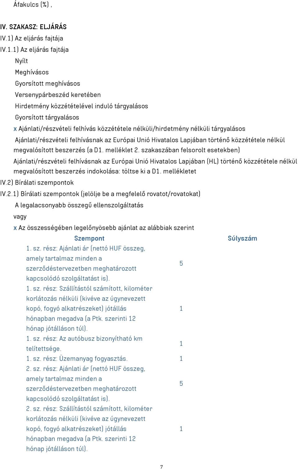 1) Az eljárás fajtája Nyílt Meghívásos Gyorsított meghívásos Versenypárbeszéd keretében Hirdetmény közzétételével induló tárgyalásos Gyorsított tárgyalásos x Ajánlati/részvételi felhívás közzététele