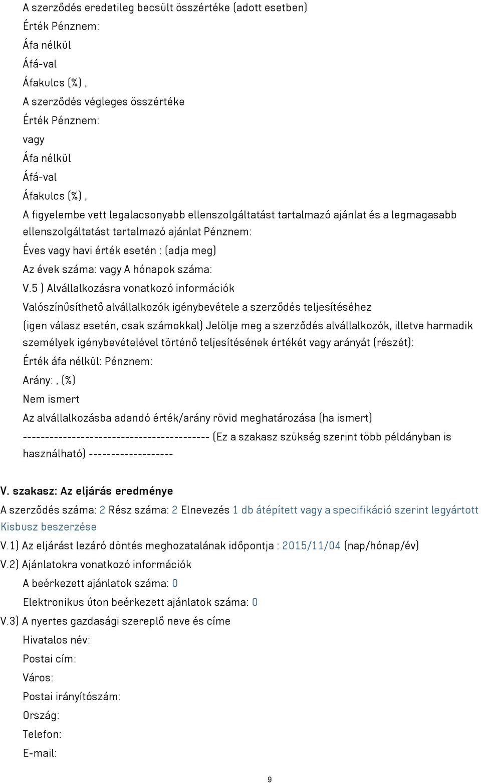 5 ) Alvállalkozásra vonatkozó információk Valószínűsíthető alvállalkozók igénybevétele a szerződés teljesítéséhez (igen válasz esetén, csak számokkal) Jelölje meg a szerződés alvállalkozók, illetve