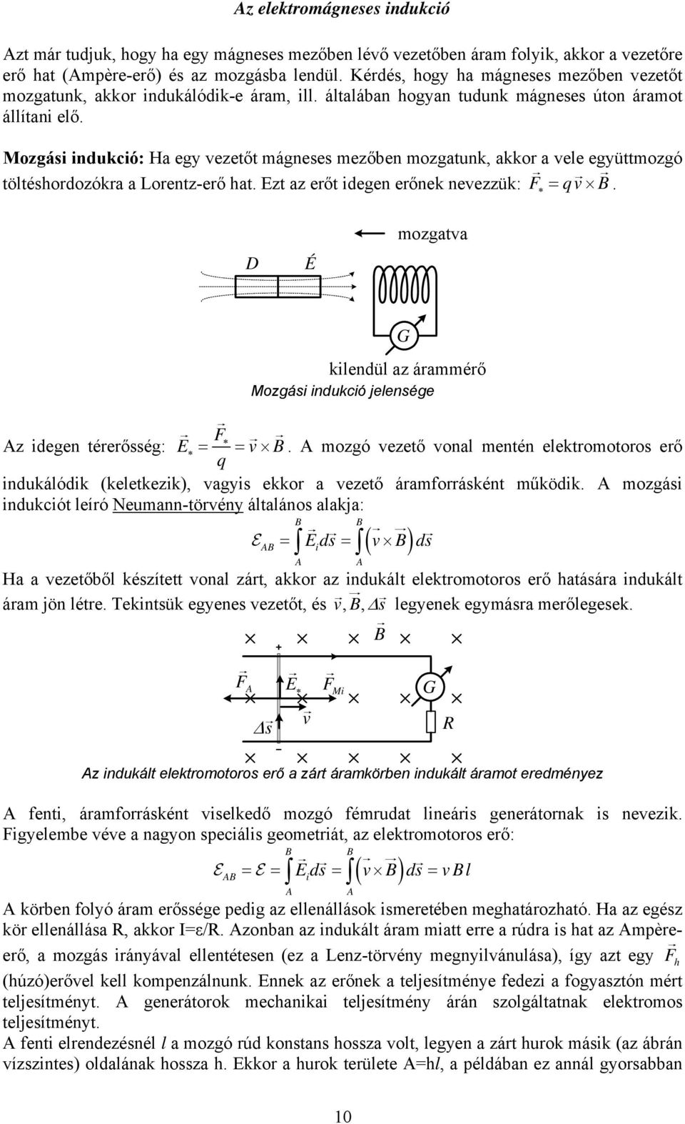 Mozási indukció: Ha ey vezetőt máneses mezőben mozatunk, akkor a vee eyüttmozó tötéshordozókra a Lorentz-erő hat. Ezt az erőt ideen erőnek nevezzük: F = qv B.