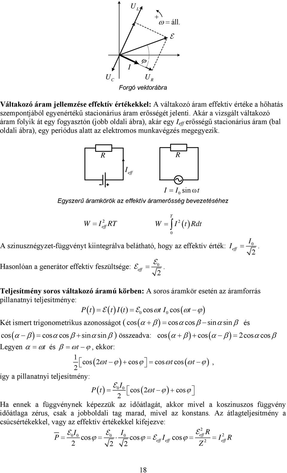 I eff I = I sin ωt Eyszerű áramkörök az effektív áramerőssé bevezetéséhez W I T = () eff T W = I t I szinusznéyzet-füvényt kiinteráva beátható, hoy az effektív érték: I eff =.