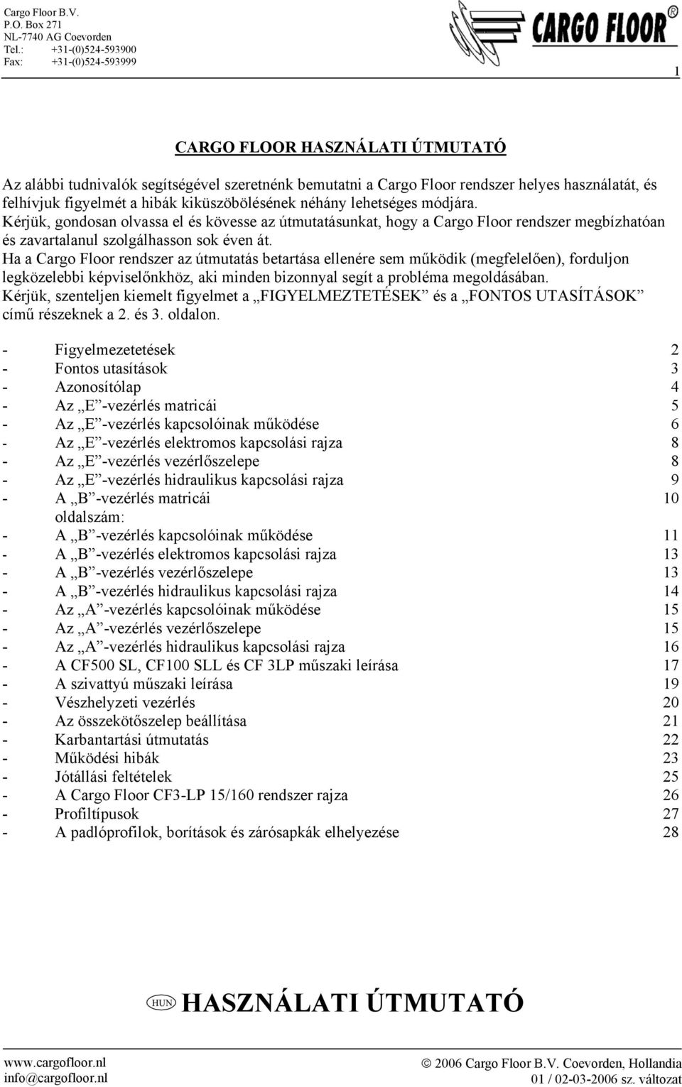 Ha a Cargo Floor rendszer az útmutatás betartása ellenére sem működik (megfelelően), forduljon legközelebbi képviselőnkhöz, aki minden bizonnyal segít a probléma megoldásában.