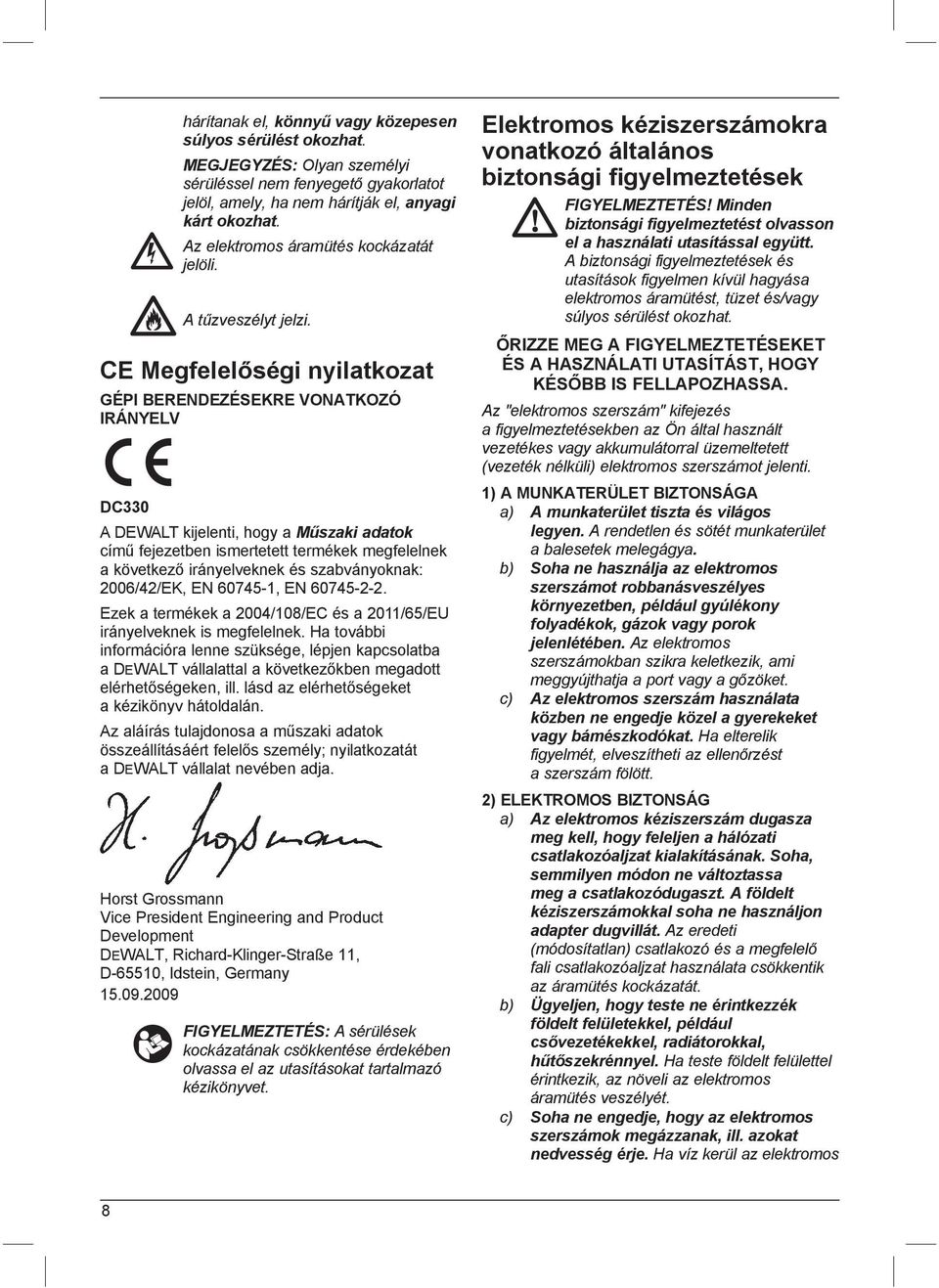 CE Megfelelőségi nyilatkozat GÉPI BERENDEZÉSEKRE VONATKOZÓ IRÁNYELV DC330 A DEWALT kijelenti, hogy a Műszaki adatok című fejezetben ismertetett termékek megfelelnek a következő irányelveknek és