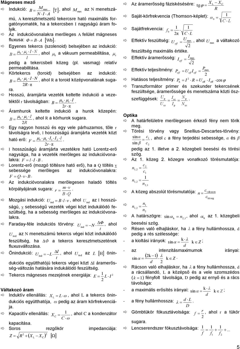 uok közeé: I B ao a köuok sugaa Egy agyo osszú és egy ee áuzaos őe áosága eő osszúságú áajáa ezeék köz aó eő: I I F π osszúságú áajáa ezeéke aó oez-eő agysága a a ezeék eőeges az ukióoaaka: F I B