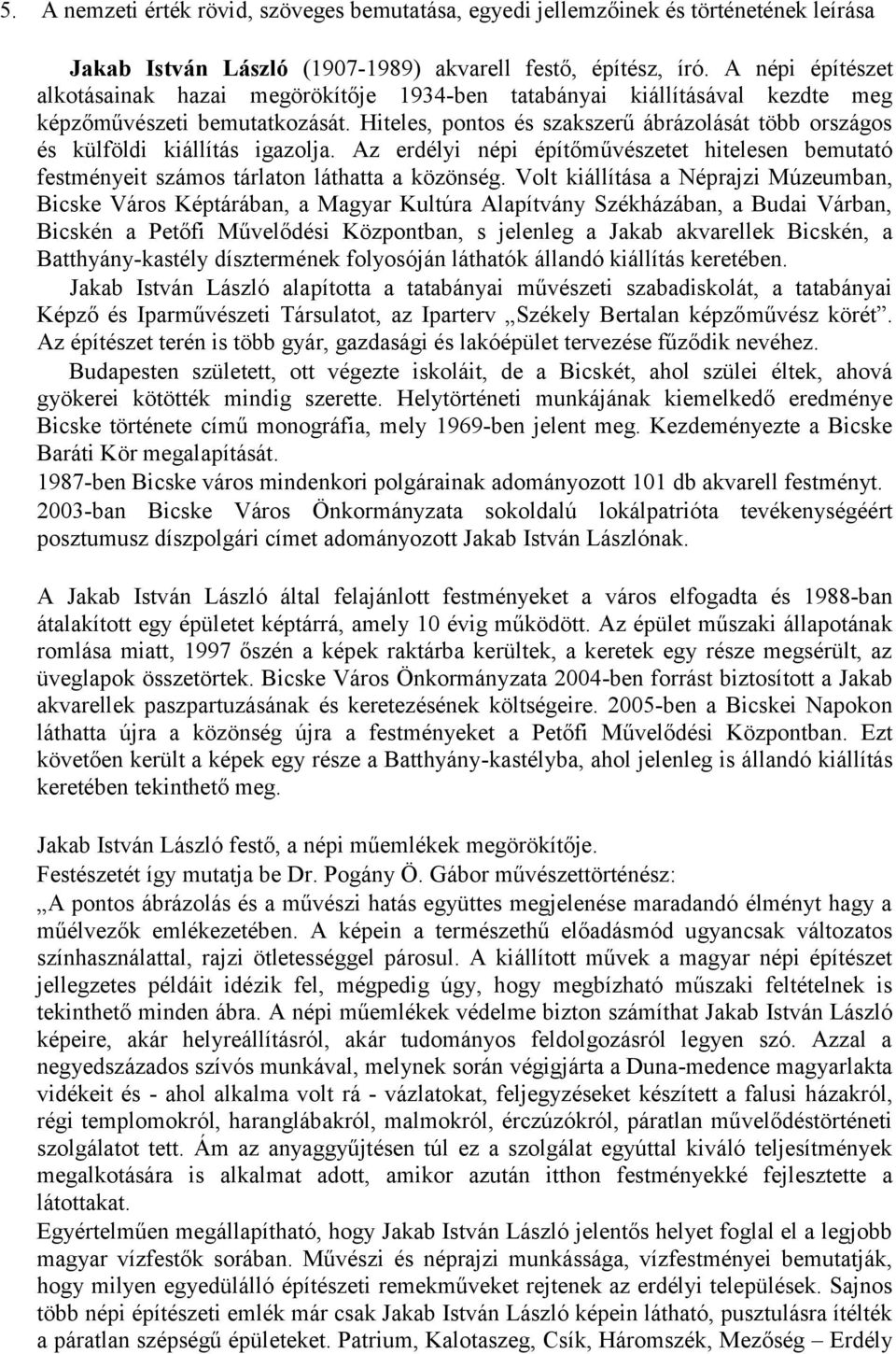 Hiteles, pontos és szakszerű ábrázolását több országos és külföldi kiállítás igazolja. Az erdélyi népi építőművészetet hitelesen bemutató festményeit számos tárlaton láthatta a közönség.