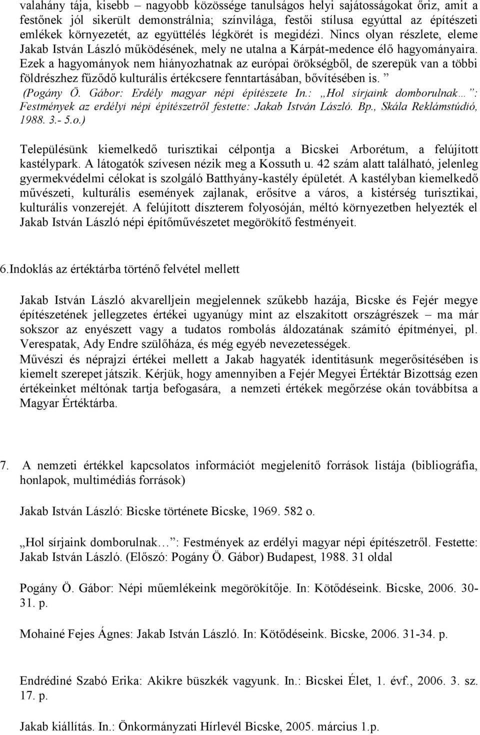 Ezek a hagyományok nem hiányozhatnak az európai örökségből, de szerepük van a többi földrészhez fűződő kulturális értékcsere fenntartásában, bővítésében is. (Pogány Ö.