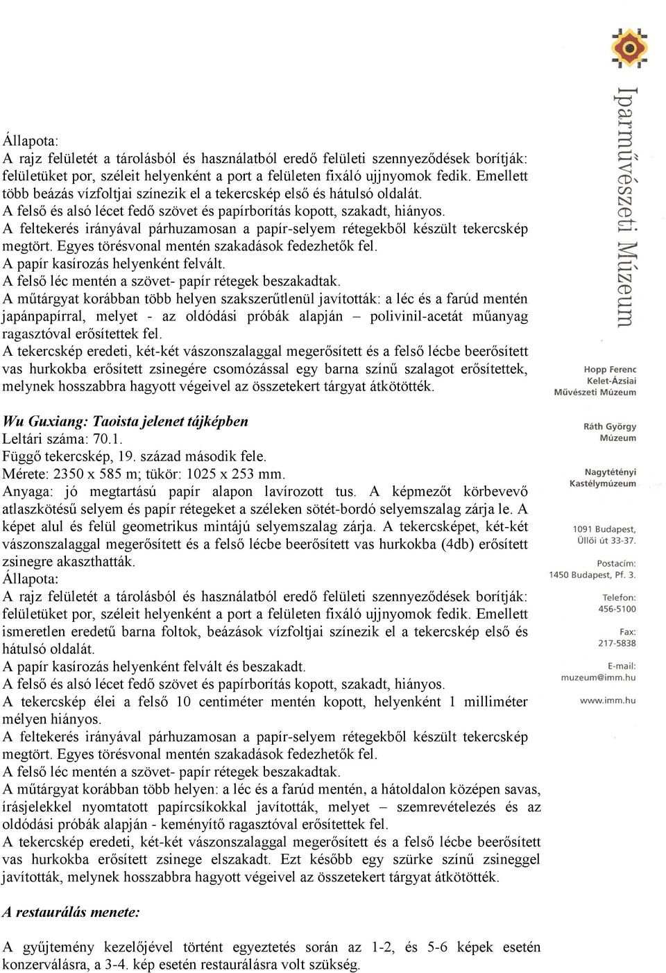 Egyes törésvonal mentén szakadások fedezhetők fel. A papír kasírozás helyenként felvált. A felső léc mentén a szövet- papír rétegek beszakadtak.