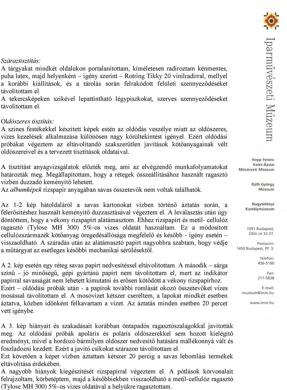 Oldószeres tisztítás: A színes festékekkel készített képek estén az oldódás veszélye miatt az oldószeres, vizes kezelések alkalmazása különösen nagy körültekintést igényel.