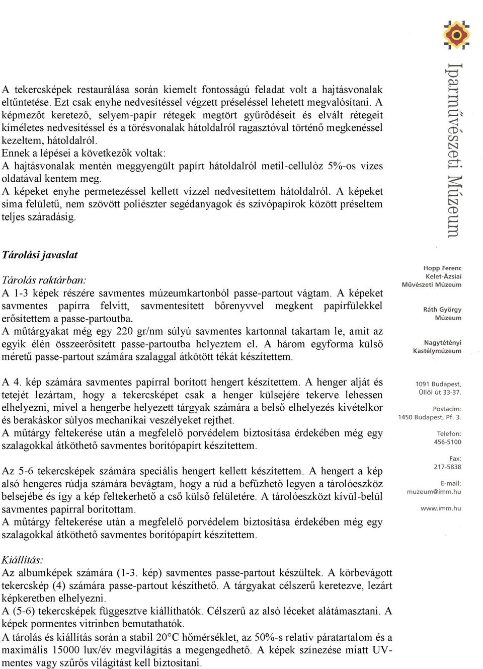 Ennek a lépései a következők voltak: A hajtásvonalak mentén meggyengült papírt hátoldalról metil-cellulóz 5%-os vizes oldatával kentem meg.