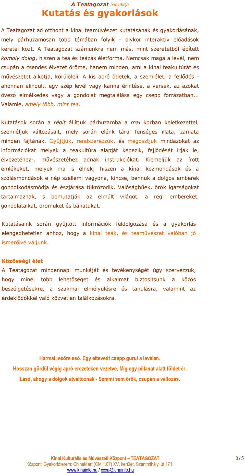 Nemcsak maga a levél, nem csupán a csendes élvezet öröme, hanem minden, ami a kínai teakultúrát és mővészetet alkotja, körülöleli.