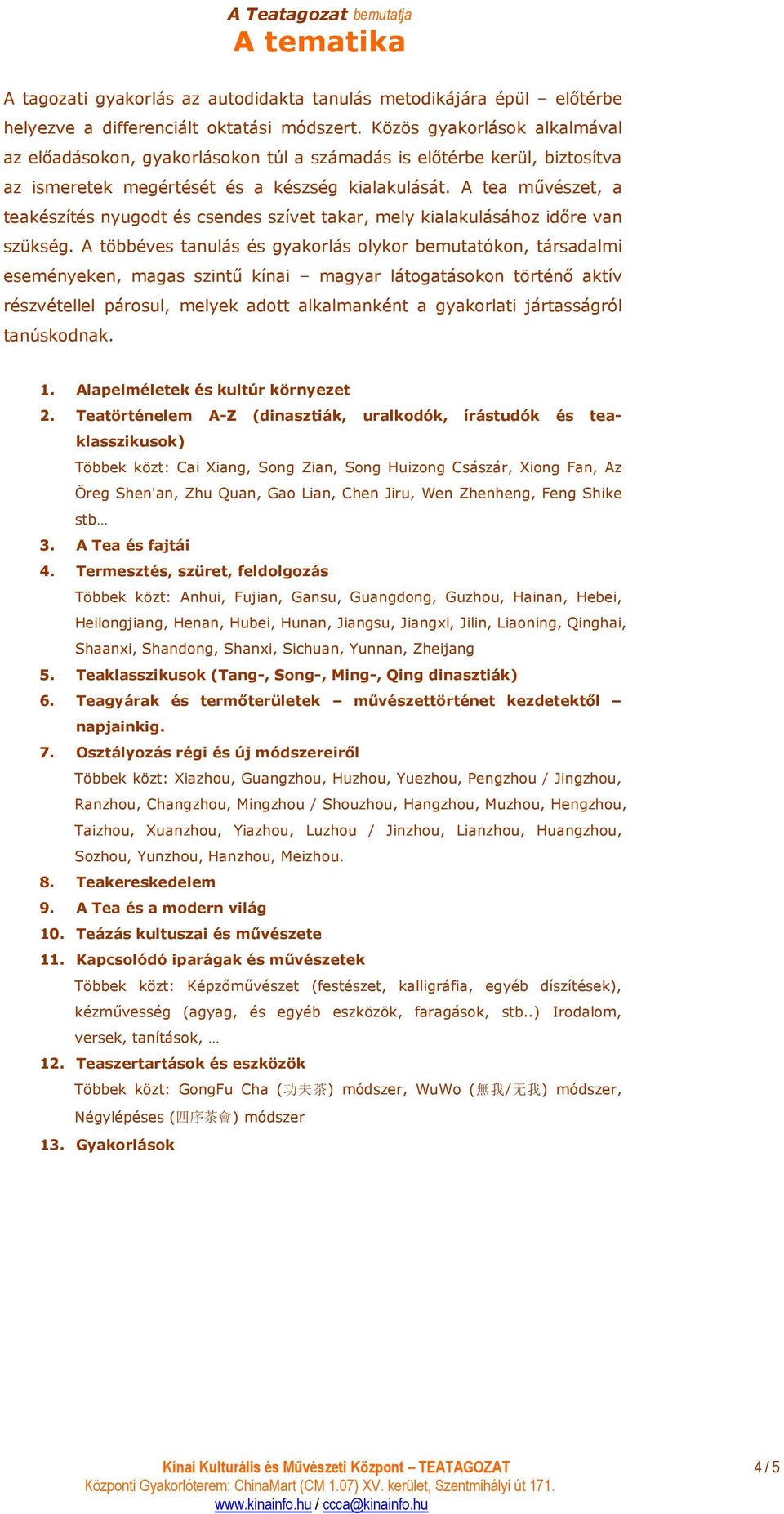 A tea mővészet, a teakészítés nyugodt és csendes szívet takar, mely kialakulásához idıre van szükség.