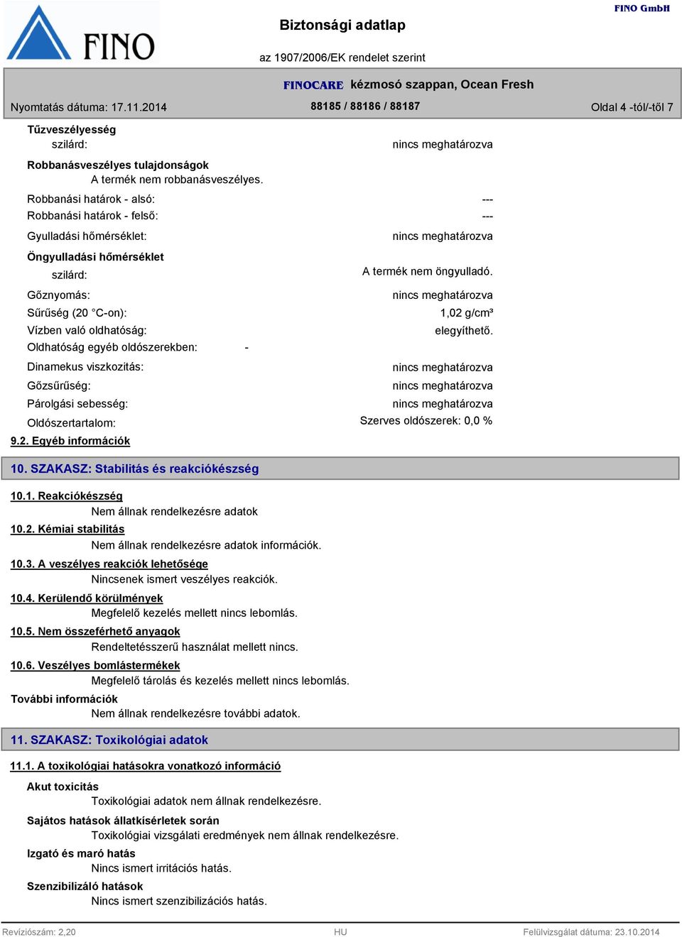 Dinamekus viszkozitás: Gőzsűrűség: Párolgási sebesség: Oldószertartalom: 9.2. Egyéb információk - --- --- A termék nem öngyulladó. 1,02 g/cm³ elegyíthető. Szerves oldószerek: 0,0 % 10.