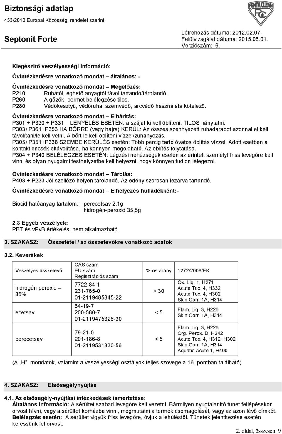 Óvintézkedésre vonatkozó mondat Elhárítás: P301 + P330 + P331 LENYELÉS ESETÉN: a szájat ki kell öblíteni. TILOS hánytatni.