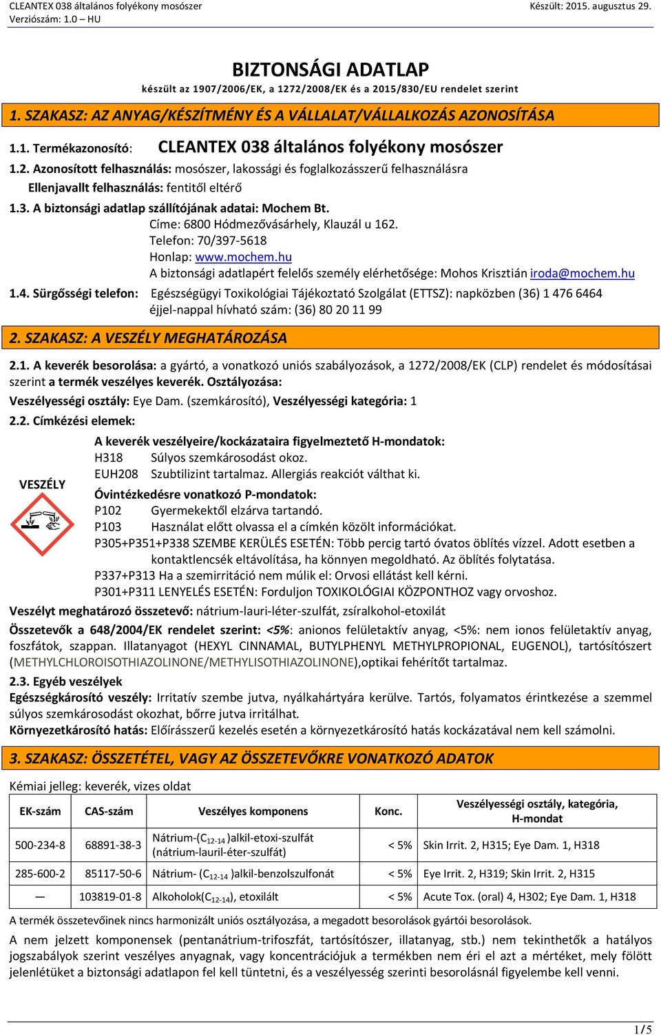 Címe: 6800 Hódmezővásárhely, Klauzál u 162. Telefon: 70/397-5618 Honlap: www.mochem.hu A biztonsági adatlapért felelős személy elérhetősége: Mohos Krisztián iroda@mochem.hu 1.4.