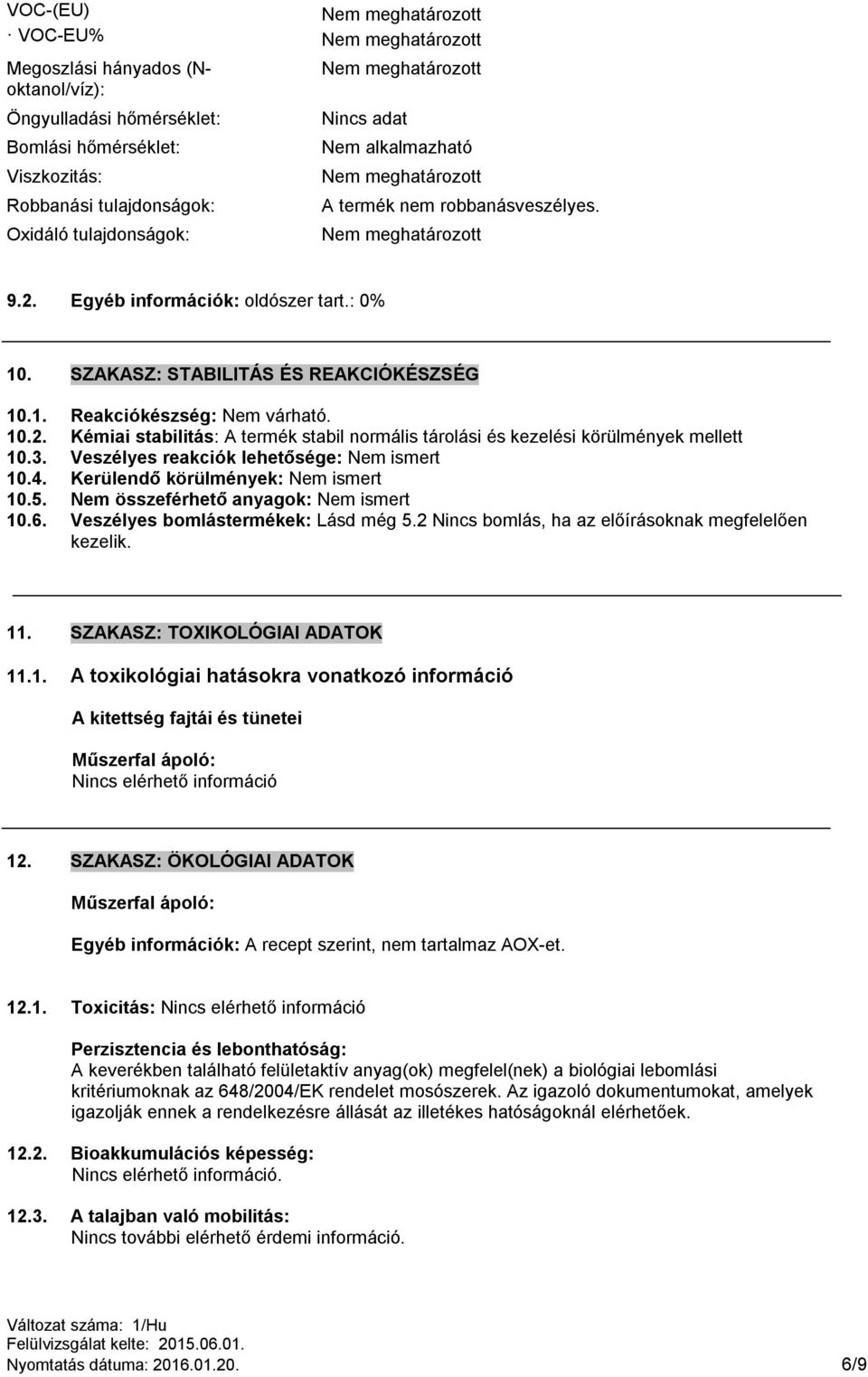 3. Veszélyes reakciók lehetősége: Nem ismert 10.4. Kerülendő körülmények: Nem ismert 10.5. Nem összeférhető anyagok: Nem ismert 10.6. Veszélyes bomlástermékek: Lásd még 5.