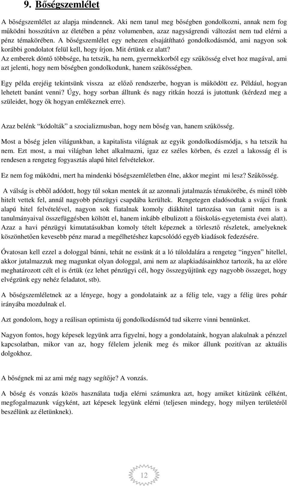 A bőségszemlélet egy nehezen elsajátítható gondolkodásmód, ami nagyon sok korábbi gondolatot felül kell, hogy írjon. Mit értünk ez alatt?